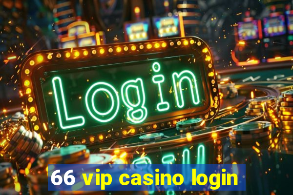 66 vip casino login